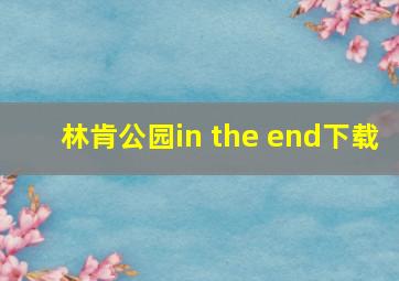 林肯公园in the end下载